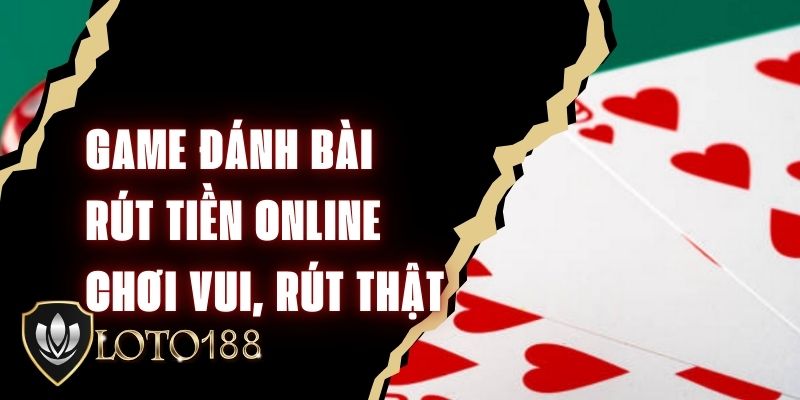 Game Đánh Bài Rút Tiền Online - Chơi Vui, Rút Thật