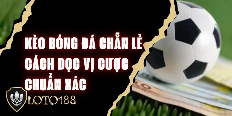 Kèo Bóng Đá Chẵn Lẻ -  Cách Đọc Vị Cược Chuẩn Xác 