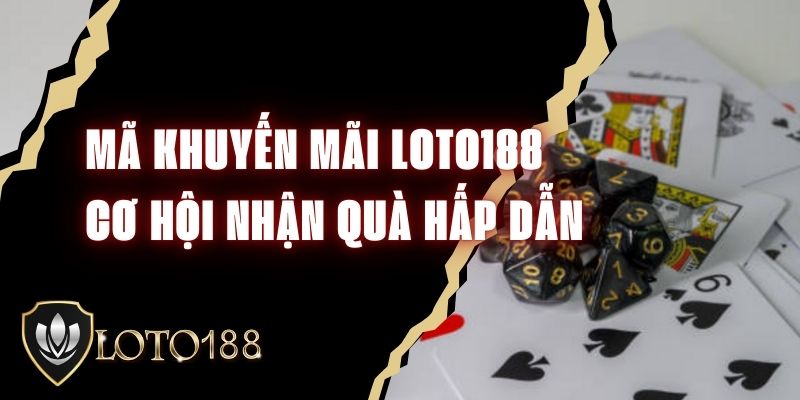 Mã Khuyến Mãi LOTO188 - Cơ Hội Nhận Quà Hấp Dẫn