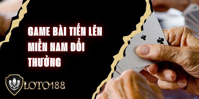 game bài tiến lên miền nam đổi thưởng